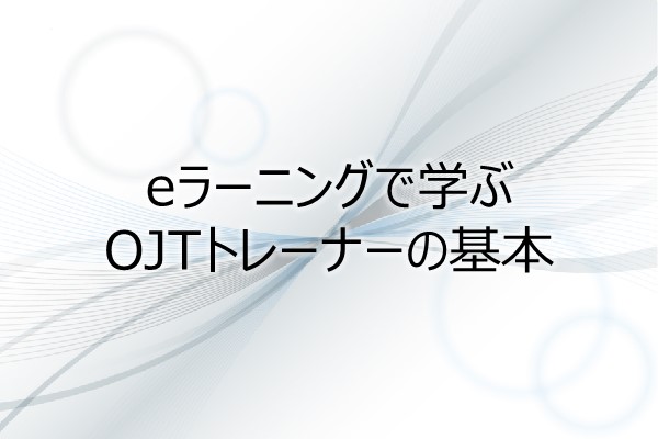 eラーニングで学ぶ　OJTトレーナーの基本（1.5PDU） 3ヶ月利用パック